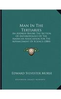 Man In The Tertiaries: An Address Before The Section Of Anthropology Of The American Association For The Advancement Of Science (1884)
