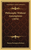 Philosophy Without Assumptions (1876)