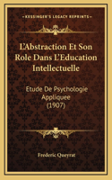 L'Abstraction Et Son Role Dans L'Education Intellectuelle: Etude De Psychologie Appliquee (1907)