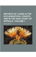 Reports of Cases in the Ecclesiastical Courts, and in the High Court of Appeals (Volume 1)
