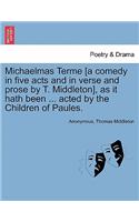 Michaelmas Terme [A Comedy in Five Acts and in Verse and Prose by T. Middleton], as It Hath Been ... Acted by the Children of Paules.