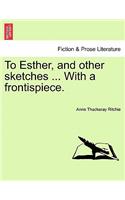 To Esther, and Other Sketches ... with a Frontispiece.