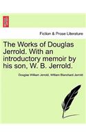 Works of Douglas Jerrold. With an introductory memoir by his son, W. B. Jerrold.