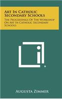 Art in Catholic Secondary Schools: The Proceedings of the Workshop on Art in Catholic Secondary Schools