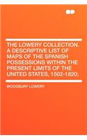 The Lowery Collection. a Descriptive List of Maps of the Spanish Possessions Within the Present Limits of the United States, 1502-1820;