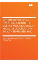 Interim Report on an Investigation Into the Cost of Milk Production. from 1st October, 1919, to 30th September, 1920