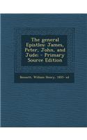 The General Epistles: James, Peter, John, and Jude; - Primary Source Edition: James, Peter, John, and Jude; - Primary Source Edition