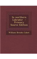 In Northern Labrador - Primary Source Edition