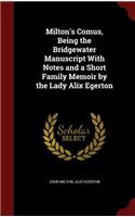 Milton's Comus, Being the Bridgewater Manuscript with Notes and a Short Family Memoir by the Lady Alix Egerton