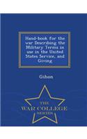 Hand-Book for the War Describing the Military Terms in Use in the United States Service, and Giving - War College Series