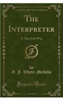 The Interpreter: A Tale of the War (Classic Reprint)