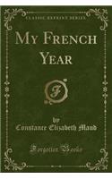 My French Year (Classic Reprint)