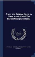 A new and Original Opera in Three Acts Entitled The Enchantress [microform]