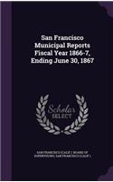 San Francisco Municipal Reports Fiscal Year 1866-7, Ending June 30, 1867