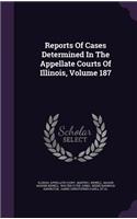 Reports of Cases Determined in the Appellate Courts of Illinois, Volume 187