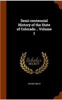 Semi-centennial History of the State of Colorado .. Volume 1