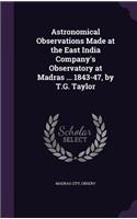 Astronomical Observations Made at the East India Company's Observatory at Madras ... 1843-47, by T.G. Taylor
