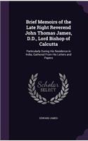 Brief Memoirs of the Late Right Reverend John Thomas James, D.D., Lord Bishop of Calcutta: Particularly During His Residence in India; Gathered From His Letters and Papers