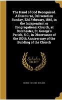 Hand of God Recognized. A Discourse, Delivered on Sunday, 22d February, 1846, in the Independent or Congregational Church, at Dorchester, St. George's Parish, S.C., in Observance of the 150th Anniversary of the Building of the Church