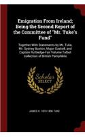 Emigration from Ireland; Being the Second Report of the Committee of Mr. Tuke's Fund