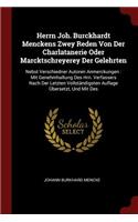 Herrn Joh. Burckhardt Menckens Zwey Reden Von Der Charlatanerie Oder Marcktschreyerey Der Gelehrten