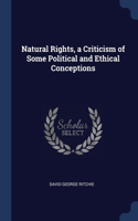 Natural Rights, a Criticism of Some Political and Ethical Conceptions