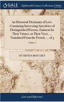 An Historical Dictionary of Love. Containing Interesting Anecdotes of Distinguished Persons, Eminent for Their Virtues, or Their Vices. ... Translated From the French. ... of 3; Volume 2