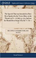 The Speech That Was Intended to Have Been Spoken by the Terræ-Filius, in the Theatre at O----D, July 13. 1713. Had Not His Mouth Been Stopp'd by the V. Ch------R