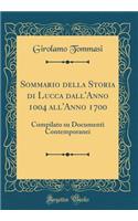 Sommario della Storia di Lucca dall'Anno 1004 all'Anno 1700: Compilato su Documenti Contemporanei (Classic Reprint)