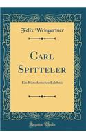 Carl Spitteler: Ein Künstlerisches Erlebnis (Classic Reprint)