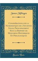 Considï¿½rations Sur La Numismatique de l'Ancienne Italie, Principalement Sous Le Rapport de Monumens Historiques Et Philologiques (Classic Reprint)