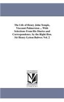 Life of Henry John Temple, Viscount Palmerston ... With Selections From His Diaries and Correspondence. by the Right Hon. Sir Henry Lytton Bulwer. Vol. 2