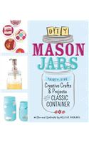 DIY Mason Jars: Thirty-Five Creative Crafts & Projects for the Classic Container