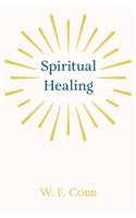 Spiritual Healing; With the Essay The Use of the Spiritual or Super-Conscious Mind By Henry Thomas Hamblin