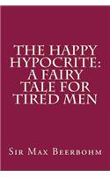 The Happy Hypocrite: A Fairy Tale for Tired Men