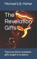 The Revelation Gifts: There are three revelation gifts taught in scripture(2 Gifts of the Church)