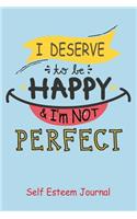 Self Esteem Journal: I Deserve To Be Happy and I'm Not Perfect!: Improve Your Self Esteem With This One Sentence Journal