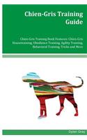 Chien-Gris Training Guide Chien-Gris Training Book Features: Chien-Gris Housetraining, Obedience Training, Agility Training, Behavioral Training, Tricks and More