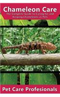 Chameleon Care: The Complete Guide to Caring for and Keeping Chameleons as Pets (Carpet, Four-Horned, Flap-Necked, Fischer's, Jackson's, Meller's, Veiled, Panther, Oustalet's)