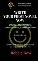Write Your First Novel Now. Book 2, Motivation, Commitment, and Planning
