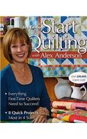 Start Quilting With Alex Anderson: Everything First-Time Quilters Need to Succeed • 8 Quick Projects—Most in 4 Sizes