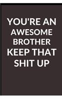 You're An Awesome Brother Keep That Shit Up