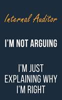 Internal Auditor I'm not Arguing I'm Just Explaining why I'm Right