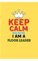 Keep Calm Because I Am A Floor Leader - Funny Floor Leader Notebook And Journal Gift