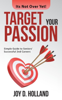 Target Your Passion: Simple Guide to Seniors' Successful 2Nd Careers