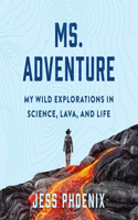 Ms. Adventure: My Wild Explorations in Science, Lava, and Life