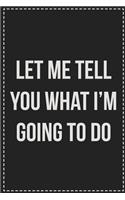 Let Me Tell You What I'm Going to Do