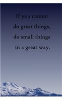 If you cannot do great things, do small things in a great way