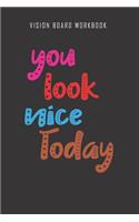 You look nice today - Vision Board Workbook: 2020 Monthly Goal Planner And Vision Board Journal For Men & Women