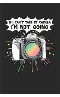 If I Cant Take My Camera Notebook - Funny Camera Journal Planner Hobby Photographer: Retro Vintage Camera Photo Shoot Organizer For Men Women Kids Daily Calendar Quarterly